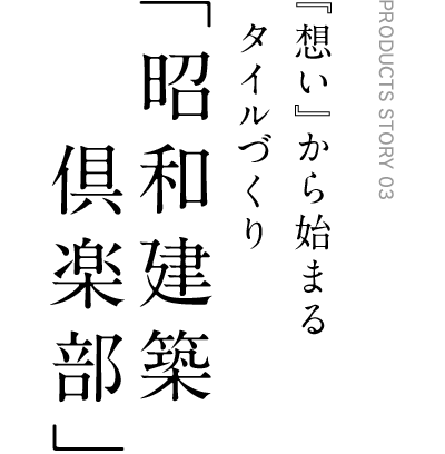『想い』から始まるタイルづくり「昭和建築倶楽部」